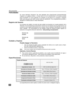 Page 344
FELICIDADES
Felicidades
Su nueva televisión Panasonic Tau esta diseñada para proporcionarle permanentemente
imagenes con calidad artística, e incluye dentro de sus características la inovadora pantalla
plana PureFlat
MR. El nuevo gabinete con acabado en gris-plata de un compacto y elegante
estilo esta diseñado para darle muchos años de satisfacción. Fue completamente provado y
ajustado en la fábrica para su mejor desempeño.
Registro del Usuario
Los números de modelo y de serie de esta unidad se...