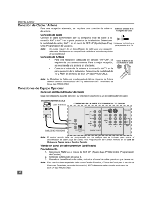 Page 366
INSTALACIÓN
Conexión de Cable / Antena
Para una recepción adecuada, se requiere una conexión de cable o
de antena.
Conexión de cable
Conecte el cable suministrado por su compañía local de cable a la
conexión ANT ó ANT1 en la parte posterior de la televisión. Seleccione
la modalidad de cable y ANT1  en el menú de SET UP (Ajuste) bajo Prog
Cnls (Programación de Canales).
Nota:Se puede requerir de un decodificador de cable para una recepción
adecuada. Verifique con su compañía de cable local sobre los...