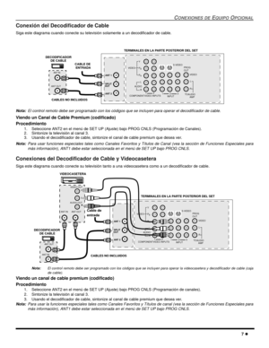 Page 65CONEXIONES DE EQUIPO OPCIONAL
7 l
Conexión del Decodificador de Cable
Siga este diagrama cuando conecte su televisión solamente a un decodificador de cable.
Nota:El control remoto debe ser programado con los códigos que se incluyen para operar el decodificador de cable. 
Viendo un Canal de Cable Premium (codificado)
Procedimiento
1.Seleccione ANT2 en el menú de SET UP (Ajuste) bajo PROG CNLS (Programación de Canales).
2. Sintonize la televisión al canal 3.
3. Usando el decodificador de cable, sintonize...