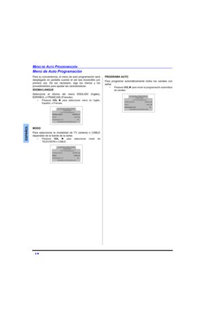 Page 224 
MENÚ DE AUTO PROGRAMACIÓN
ESPAÑOL
Menú de Auto Programación
Para su conveniencia, el menú de auto programación será
desplegado en pantalla cuando el set sea encendido por
primera vez. De ser necesario, siga los menús y los
procedimientos para ajustar las caracteristicas.
IDIOMA/LANGUE 
Seleccione el idioma del menú ENGLISH (Inglés),
ESPAÑOL o FRANCAIS (Francés).
• Presione VOL  para seleccionar menú en Inglés,
Español, o Francés.    
MODO
Para seleccionar la modalidad de TV (antena) o CABLE...