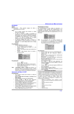 Page 29OPERACIÓN DEL MENÚ DE ICONOS
11 
ESPAÑOL
BLOQUEO
MODO
BLOQUEO - Para prevenir juegos de video y
videocasetes de ser vistos.
Notas:
• Use el teclado numérico para introducir un código
secreto de cuatro dígitos.
• Si usted no recuerda su código, el BLOQUEO se
desactivará en 12, 24, ó 48 horas dependiendo de lo que
esté ajustado. Sea cuidadoso al seleccionar SIEMPRE.
Si SIEMPRE ha sido seleccionado, y olvida su código
secreto, la TV debe ser atendida por un técnico
calificado para limpiar el ajuste de...