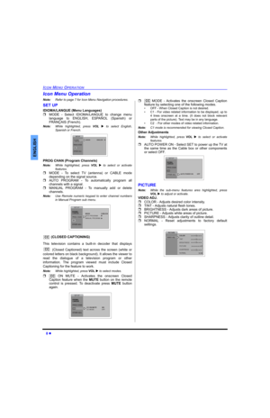 Page 108 
ICON MENU OPERATION
ENGLISH
Icon Menu Operation
Note:Refer to page 7 for Icon Menu Navigation procedures.
SET UP
IDIOMA/LANGUE (Menu Languages)
MODE - Select IDIOMA/LANGUE to change menu
language to ENGLISH, ESPAÑOL (Spanish) or
FRANÇAIS (French). 
Note:While highlighted, press VOL  to select English,
Spanish or French. 
PROG CHAN (Program Channels)
Note:While highlighted, press VOL  to select or activate
features.
MODE - To select TV (antenna) or CABLE mode
depending on the signal source.
AUTO...