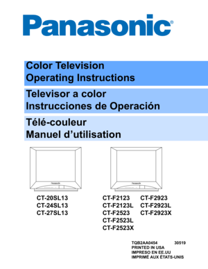 Page 1Color Television
Operating Instructions
Televisor a color
Instrucciones de Operación
Télé-couleur
Manuel d’utilisation
PUSH
TQB2AA0454 30519
PRINTED IN USA
IMPRESO EN EE.UU
IMPRIMÉ AUX ÉTATS-UNIS
CT-20SL13
CT-24SL13
CT-27SL13
PUSH
CT-F2123
CT-F2123L
CT-F2523
CT-F2523L
CT-F2523XCT-F2923
CT-F2923L
CT-F2923X 