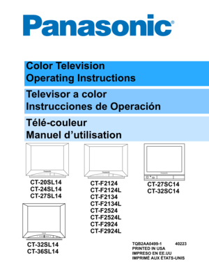 Page 1Color Television
Operating Instructions
Televisor a color
Instrucciones de Operación
Télé-couleur
Manuel d’utilisation
TQB2AA0499-1 40223
PRINTED IN USA
IMPRESO EN EE.UU
IMPRIMÉ AUX ÉTATS-UNISCT-32SL14
CT-36SL14
PUSHPUSH
CT-20SL14
CT-24SL14
CT-27SL14CT-F2124
CT-F2124L
CT-F2134
CT-F2134L
CT-F2524
CT-F2524L
CT-F2924
CT-F2924LCT-27SC14
CT-32SC14 