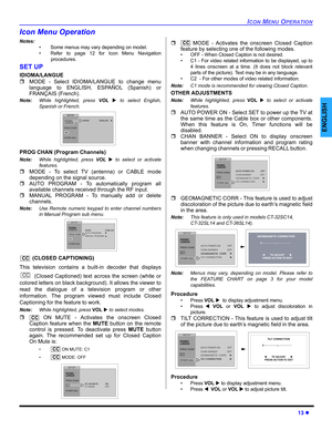 Page 15ICON MENU OPERATION
13 z
ENGLISH
Icon Menu Operation
Notes:
• Some menus may vary depending on model.
• Refer to page 12 for Icon Menu Navigation
procedures.
SET UP
IDIOMA/LANGUE  
ˆMODE - Select IDIOMA/LANGUE to change menu
language to ENGLISH, ESPAÑOL (Spanish) or
FRANÇAIS (French). 
Note:While highlighted, press VOL X to select English,
Spanish or French. 
PROG CHAN (Program Channels)
Note:While highlighted, press VOL X to select or activate
features.
ˆMODE - To select TV (antenna) or CABLE mode...