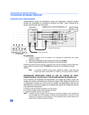 Page 286
CONEXIONES DE EQUIPO OPCIONAL
Conexiones de Equipo Opcional
Conexión de la Videocasetera
Videocaseteras, equipo de videodiscos, equipo de videojuegos y teletexto pueden
también ser conectados a la entrada de conexión de vídeo.  Vea el manual de su
equipo opcional para más información. 
 
Procedimiento
1. Conecte el equipo como se muestra a las entradas de Audio/Video de la parte
posterior o frontal.
2.Seleccione la Modalidad de Vídeo presionando el botón de TV/VIDEO.
3. Opere el equipo opcional tal...