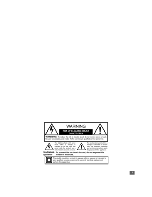 Page 21
WA RN I N G:  To reduce the risk of electric shock do not remove cover or back.
No user-serviceable parts inside.  Refer servicing to qualified service personnel.
The exclamation point within a
triangle is intended to tell the
user that important operating
and servicing instructions are in
the papers with the appliance. The lightning flash with arrow
head within a triangle is
intended to tell the user that
parts inside the product are a
risk of electric shock to persons.
RISK OF ELECTRIC SHOCK
DO NOT...