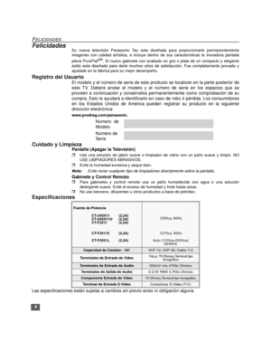 Page 304
FELICIDADES
FelicidadesSu nueva televisión Panasonic Tau esta diseñada para proporcionarle permanentemente
imagenes con calidad artística, e incluye dentro de sus características la inovadora pantalla
plana PureFlat
MR. El nuevo gabinete con acabado en gris o plata de un compacto y elegante
estilo esta diseñado para darle muchos años de satisfacción. Fue completamente provado y
ajustado en la fábrica para su mejor desempeño.
Registro del Usuario
El modelo y el número de serie de este producto se...