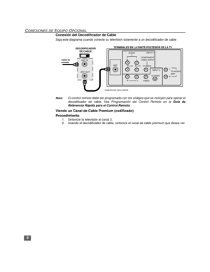 Page 348
CONEXIONES DE EQUIPO OPCIONAL
Conexión del Decodificador de Cable
Siga este diagrama cuando conecte su televisión solamente a un decodificador de cable
Nota:El control remoto debe ser programado con los códigos que se incluyen para operar el
decodificador de cable. Vea Programación del Control Remoto en la Guía de
Referencia Rápida para el Control Remoto.
Viendo un Canal de Cable Premium (codificado)
Procedimiento
1.Sintonize la televisión al canal 3.
2. Usando el decodificador de cable, sintonize el...