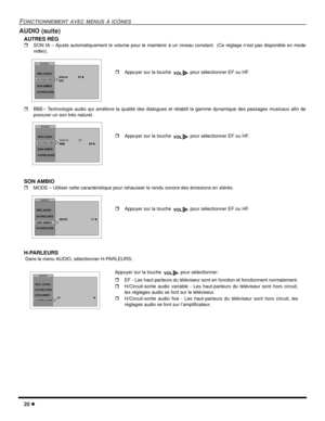 Page 5820
FONCTIONNEMENT AVEC MENUS À ICÔNES
AUDIO (suite)
AUTRES RÉG
SON IA – Ajuste automatiquement le volume pour le maintenir à un niveau constant. (Ce réglage n’est pas disponible en mode
vidéo).
BBE– Technologie audio qui améliore la qualité des dialogues et rétablit la gamme dynamique des passages musicaux afin de
procurer un son très naturel.
SON AMBIO
MODE – Utiliser cette caractéristique pour rehausser le rendu sonore des émissions en stéréo.
H-PARLEURS
Dans le menu AUDIO, sélectionner...