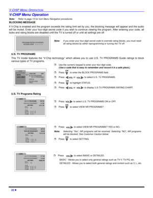 Page 2422 l
V-CHIP MENU OPERATION
V-CHIP Menu Operation
Note:Refer to page 15 for Icon Menu Navigation procedures. 
BLOCKING MESSAGE
If V-Chip is enabled and the program exceeds the rating limit set by you, the blocking message will appear and the audio
will be muted. Enter your four-digit secret code if you wish to continue viewing the program. After entering your code, all
locks and rating blocks are disabled until the TV is turned off or until all settings are off.
U.S. TV PROGRAMS
This TV model features the...