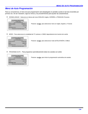 Page 43MENÚ DE AUTO PROGRAMACIÓN
5 l
Menú de Auto Programación
Para su conveniencia, el menú de auto programación será desplegado en pantalla cuando el set sea encendido por 
primera vez. De ser necesario, siga los menús y los procedimientos para ajustar las caracteristicas. 
rIDIOMA/LANGUE - Seleccione el idioma del menú ENGLISH (Inglés), ESPAÑOL o FRANCAIS (Francés).
rMODO - Para seleccionar la modalidad de TV (antena) o CABLE dependiendo de la fuente de la señal.      
rPROGRAMA AUTO  - 
Para programar...