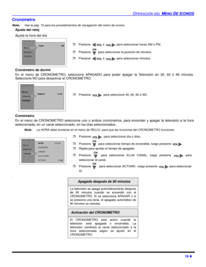 Page 57OPERACIÓN DEL MENÚ DE ICONOS
19 l
Cronómetro
Nota:Vea la pág. 15 para los procedimientos de navegación del menú de iconos. 
Ajuste del reloj
Ajusta la hora del día.     
Cronómetro de dormir
En el menú de CRONOMETRO, seleccione APAGADO para poder apagar la Televisión en 30, 60 ó 90 minutos.
Seleccione NO para desactivar el CRONOMETRO
.  
Cronómetro
En el menú de CRONOMETRO seleccione uno o ambos cronómetros, para encender y apagar la televisión a la hora
seleccionada, en un canal seleccionado, en los...