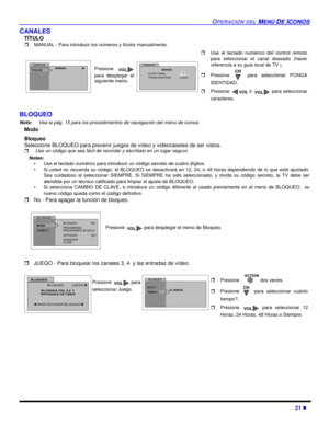 Page 59OPERACIÓN DEL MENÚ DE ICONOS
21 l
CANALES
TÍTULO
rMANUAL - Para introducir los números y títulos manualmente.  
BLOQUEO
Nota:Vea la pág. 15 para los procedimientos de navegación del menú de iconos. 
Modo
Bloqueo
Seleccione BLOQUEO para prevenir juegos de vídeo y videocasetes de ser vistos.
r Use un código que sea fácil de recordar y escríbalo en un lugar seguro.
Notas:
• Use el teclado numérico para introducir un código secreto de cuatro dígitos.
• Si usted no recuerda su código, el BLOQUEO se...