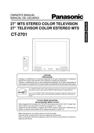 Page 1OWNERS MANUAL
MANUAL DE USUARIO
27” MTS STEREO COLOR TELEVISION
27” TELEVISOR COLOR ESTEREO MTS
CT-2701
ENGLISH
ESPAÑOL
CAUTION
PRECAUCION
Changes or modifications not expressly approved by the party responsible for compliance
with the FCC Rules could void the users authority to operate this equipment.
Cambios o modificaciones que no sean expresamente aprobadas por el grupo responsable de
conformidad con las reglas de la FCC puede invalidar la autoridad del usuario para operar este equipo.
TV/CATV MODE...