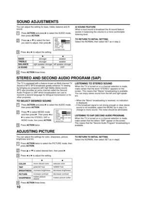 Page 1010
AUDIOBASSTREBLE
BALANCE
NORMAL
MODE
AI SOUND
/ ACTION: NO
: ON
: STEREO SAP MONO
/
ADJUSTING PICTURE
SOUND ADJUSTMENTS
The TV is equipped with a feature known as Multi-channel TV
Sound or MTS. MTS broadcasts greatly enhance TV viewing
by bringing you programs with high fidelity stereo sound.
MTS also provides an extra channel called the Second
Audio Program or SAP which broadcasters can use to
transmit a second language for bilingual transmission or for
other purposes.LISTENING TO STEREO SOUND
When...