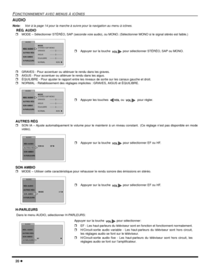 Page 5820 l
FONCTIONNEMENT AVEC MENUS À ICÔNES
AUDIO
Nota:Voir à la page 14 pour la marche à suivre pour la navigation au menu à icônes. 
    RÉG. AUDIO
rMODE – Sélectionner STÉRÉO, SAP (seconde voie audio), ou MONO. (Sélectionner MONO si le signal stéréo est faible.)    
rGRAVES - Pour accentuer ou atténuer le rendu dans les graves.
rAIGUS - Pour accentuer ou atténuer le rendu dans les aigus.
rÉQUILIBRE - Pour ajuster le rapport entre les niveaux de sortie sur les canaux gauche et droit.
rNORMAL -...