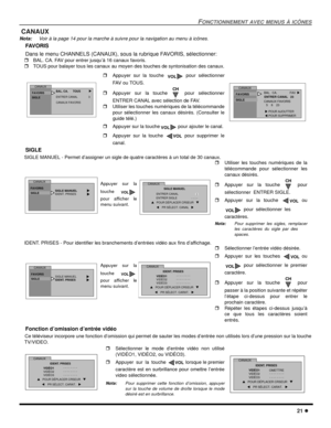 Page 59FONCTIONNEMENT AVEC MENUS À ICÔNES
21 l
 CANAUX
Nota:Voir à la page 14 pour la marche à suivre pour la navigation au menu à icônes.
    FAVORIS
    Dans le menu CHANNELS (CANAUX), sous la rubrique FAVORIS, sélectionner:
 r   BAL. CA. FAV pour entrer jusqu’à 16 canaux favoris.
 r   TOUS pour balayer tous les canaux au moyen des touches de syntonisation des canaux.  
    SIGLE
SIGLE MANUEL - Permet d’assigner un sigle de quatre caractères à un total de 30 canaux. 
IDENT. PRISES - Pour identifier les...