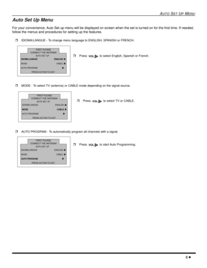 Page 7AUTO SET UP MENU
5 l
Auto Set Up Menu
For your convenience, Auto Set up menu will be displayed on screen when the set is turned on for the first time. If needed, 
follow the menus and procedures for setting up the features. 
rIDIOMA/LANGUE - To change menu language to ENGLISH, SPANISH or FRENCH.
rMODE - To select TV (antenna) or CABLE mode depending on the signal source.
rAUTO PROGRAM - To automatically program all channels with a signal.rPress   to select English, Spanish or French.
VOLIDIOMA/LANGUE...