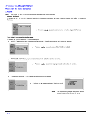 Page 6220 ?OPERACIÓN DEL MENÚ DE ICONOSOperación del Menú de Iconos  
AJUSTE
Nota:Vea la pág. 18 para los procedimientos de navegación del menú de iconos. 
Idiomas del Menú
En el menú de SET UP (AJUSTE) bajo IDIOMA/LANGUE seleccione el idioma del menú ENGLISH (Inglés), ESPAÑOL ó FRANCAIS
(Francés).
Prog Cnls (Programación de Canales)
En el menú de AJUSTE bajo PROG CNLS seleccione:
?MODO - Para seleccionar la modalidad de TV (antena) o CABLE dependiendo de la fuente de la señal.  
?PROGRAMA AUTO -Para programar...