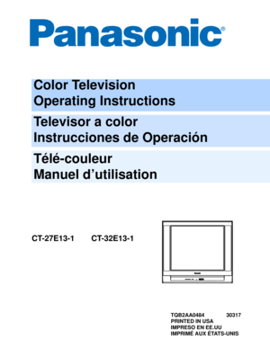 Page 1Color Television
Operating Instructions
Televisor a color
Instrucciones de Operación
Télé-couleur
Manuel d’utilisation
CT-27E13-1 CT-32E13-1
TQB2AA0484 30317
PRINTED IN USA
IMPRESO EN EE.UU
IMPRIMÉ AUX ÉTATS-UNIS 