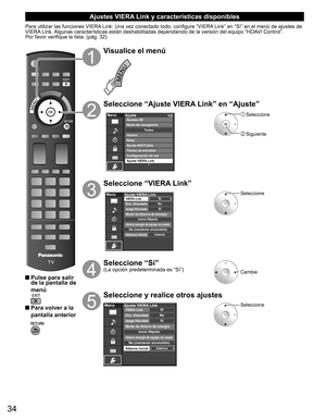 Page 3334
Ajustes  VIERA Link y características disponibles
Para utilizar las funciones VIERA Link: Una vez conectado todo, configure “VIERA Link” en “Sí” en el menú de ajustes de 
VIERA Link. Algunas características están deshabilitadas dependiendo de la versión del equipo “HDAVI Control”.
Por favor verifique la lista. (pág. 32)
 Pulse para salir 
de la pantalla de 
menú
 Para volver a la 
pantalla anterior
Visualice el menú
Seleccione “Ajuste VIERA Link” en “Ajuste”
MenúAjuste
1/2
IdiomaReloj
Ajuste...