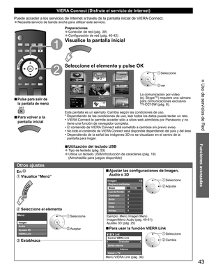 Page 4243
Funciones avanzadas
 Uso de servicios de Red
  VIERA Connect (Disfrute el servicio de Internet)
Puede acceder a los servicios de Internet a través de la pantalla inicial de VIERA Connect.  ●Necesita servicio de banda ancha para utilizar este servicio.
  ■Pulse para salir de 
la pantalla de menú 
  ■Para volver a la 
pantalla inicial
Preparaciones  ●Conexión de red (pág. 39)  ●Configuración de red (pág. 40-42)
Visualice la pantalla inicial
Seleccione el elemento y pulse OK
MÁS
ATRÁS
 Seleccione
 ver
La...