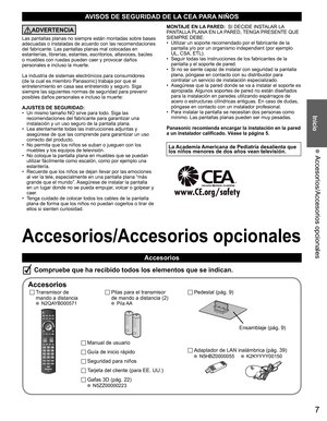 Page 67
Inicio
 Accesorios/Accesorios opcionales
Accesorios/Accesorios opcionales
Accesorios
Compruebe que ha recibido todos los elementos que se indican.
  Accesorios
Transmisor de
mando a distancia
 N2QAYB000571
Pilas para el transmisor 
de mando a distancia (2)
 Pila AA
Manual de usuario
Guía de inicio rápido
Seguridad para niños
Tarjeta del cliente (para EE. UU.)
Gafas 3D (pág. 22) N5ZZ00000223
  Pedestal (pág. 9)
AVISOS DE SEGURIDAD DE LA CEA PARA NIÑOS
ADVERTENCIA
Las pantallas planas no siempre están...