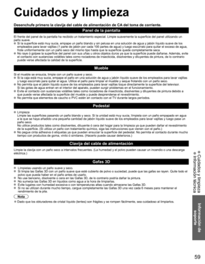 Page 5859
Información de 
soporte
  Cuidados y limpieza Información técnica
  Cuidados y limpieza
Desenchufe primero la clavija del cable de alimentación de CA del toma de corriente.
Panel de la pantalla
El frente del panel de la pantalla ha recibido un tratamiento especial. Limpie suavemente la superficie del panel utilizando un
paño suave.
  Si la superficie está muy sucia, empape un paño blando y sin pelusa en una solución de agua y jabón líquido suave de los 
empleados para lavar vajillas (1 parte de jabón...