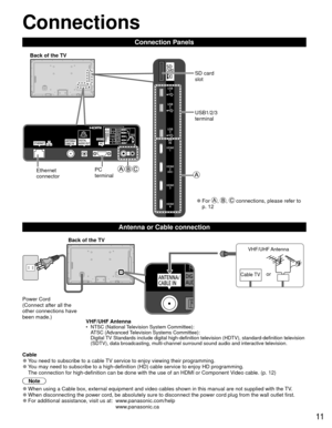 Page 1111
 Connections
Connection Panels
VHF/UHF Antenna•  NTSC (National Television System Committee):ATSC (Advanced Television Systems Committee):
Digital TV Standards include digital high-definition television (HDTV), standa\
rd-definition television 
(SDTV), data broadcasting, multi-channel surround sound audio and inte\
ractive television.
  Antenna or Cable connection
 Cable 
●You need to subscribe to a cable TV service to enjoy viewing their programming. 
●You may need to subscribe to a high-definition...