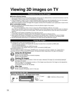 Page 1818
 Viewing 3D images on TV
Precautions for Viewing 3D Images
 Cautions During Viewing   Do not use devices that emit strong electromagnetic waves (such as cell\
ular phones or personal transceivers) near the 
3D Eyewear.  Doing so may cause the 3D Eyewear to malfunction.
  If the 3D Eyewear is used in a room in which fluorescent lights (50 Hz)\
 are used, the light within the room may appear 
to flicker. In this case, either darken or switch off the fluorescent lights when using the 3D Eyewear.
  Wear...