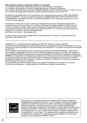 Page 2
2
Este producto incluye el siguiente software o tecnología:(1) el software desarrollado independientemente por o para Panasonic C\
orporation,
(2) el software de propiedad de terceros y cedido bajo licencia a Pana\
sonic Corporation,
(3) 
el software distribuido bajo licencia GNU LESSER GENERAL PUBLIC LICENSE Versión 2.1 (LGPL V2.1) y/o,(4) el software de código abierto distinto del software distribuido\
 bajo la licencia LGPL V2.1.
El software de las categorías (3) y (4) se distribuye con la espe\...