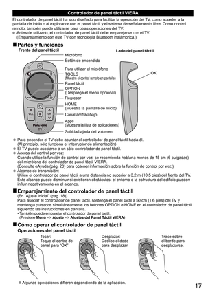 Page 1717
Controlador de panel táctil VIERA
El controlador de panel táctil ha sido diseñado para facilitar la operación del TV, como acceder a la 
pantalla de inicio o al explorador con el panel táctil y el sistema de señalamiento libre. Como control 
remoto, también puede utilizarse para otras operaciones del TV.
  Antes de utilizarlo, el controlador de panel táctil debe emparejarse con el TV.
(Emparejamiento con este TV con tecnología Bluetooth inalámbrica.)
■Partes y funciones
Botón de encendido
Para...