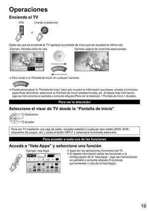 Page 1919
Operaciones
Encienda el TV
o
(mando a distancia) (TV)
Cada vez que se enciende el TV aparece la pantalla de inicio que se visualizó la última vez.
Ejemplo: Pantalla estilo de vida Ejemplo: página de contenido seleccionada
  ●Para volver a la “Pantalla de Inicio” en cualquier momento.
  ●Puede personalizar la “Pantalla de Inicio” para que muestre la información que desea, acceda a funciones 
específicas fácilmente, seleccione la “Pantalla de Inicio” predeterminada, etc. Si desea más información, 
siga...