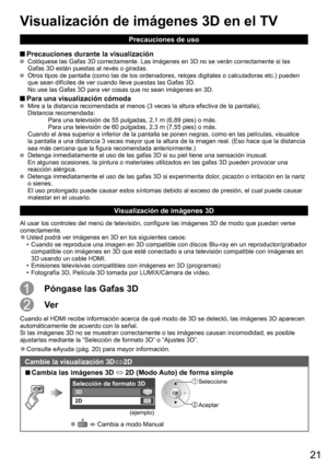 Page 2121
Precauciones de uso
 Precauciones durante la visualización  Colóquese las Gafas 3D correctamente. Las imágenes en 3D no se verán correctamente si las 
Gafas 3D están puestas al revés o giradas.
  Otros tipos de pantalla (como las de los ordenadores, relojes digitales o calculadoras etc.) pueden 
que sean difíciles de ver cuando lleve puestas las Gafas 3D. 
No use las Gafas 3D para ver cosas que no sean imágenes en 3D.
 Para una visualización cómoda  Mire a la distancia recomendada al menos (3 veces la...