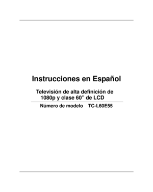 Page 25Instrucciones en Español
   Televisión de alta definición de  
Número de modelo TC-L60E55
 
       1080p y clase 60” de LCD   
new_0675_span_front_cover_0.fm  Page 1  Wednesday, June 27, 2012  4:50 PM 