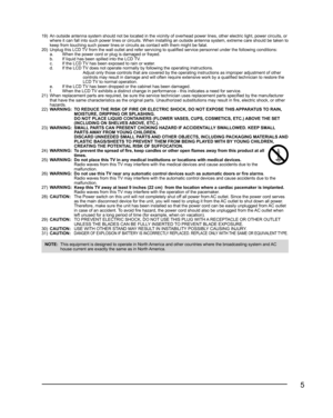 Page 55
19)  An outside antenna system should not be located in the vicinity of overh\
ead power lines, other electric light, power circuits, or where it can fall into such power lines or circuits. When installing an \
outside antenna system, extreme care should be taken to 
keep from touching such power lines or circuits as contact with them mig\
ht be fatal.
20)  Unplug this LCD TV from the wall outlet and refer servicing to qualified service personn\
el under the following conditions:
  a.  When the power...