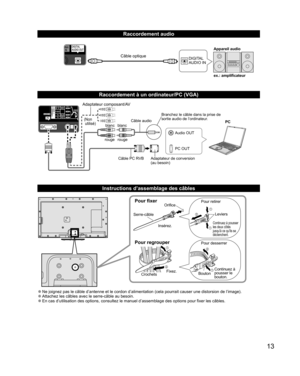 Page 6113
   
 
Raccordement audio
Raccordement à un ordinateur/PC (VGA)
Instructions d’assemblage des câbles
Pour fixerOrifice
Insérez.
Pour regrouper
Pour retirer
Pour desserrerLeviers
Fixez.
CrochetsBoutonContinuez à 
pousser le 
bouton. Serre-câble
Continuez à pousser 
les deux côtés 
jusquà ce quils se 
déclenchent.
  ●Ne joignez pas le câble d’antenne et le cordon d’alimentation (cela pourrait causer une distorsion de l’image).  ●Attachez les câbles avec le serre-câble au besoin.   ●En cas d’utilisation...