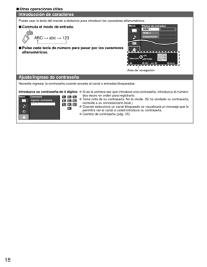 Page 1818
 
■Otras operaciones útiles
Introducción de caracteres
Puede usar la tecla del mando a distancia para introducir los caracteres\
 alfanuméricos.
 
■Conmuta el modo de entrada.
 ABC → abc → 123
  ↑_____________|
RETURN OK
1 @.4 GHI7 PQRS2ABC5 JKL8 TUV3 DEF6MNO9 WXYZ0- ,LASTSelección
Borrar
ABC  → abc
MenúTítulos de entradas
Componente HDMI 2 HDMI 1
Área de navegación
 
■Pulse cada tecla de número para pasar por los caracteres 
alfanuméricos.
Ajuste/ingreso de contraseña
Necesita ingresar la contraseña...