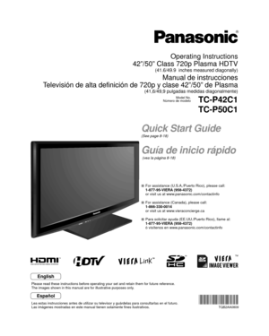 Page 1TM
Quick Start Guide
(See page 8-18)
Guía de inicio rápido
 (vea la página 8-18)
TQB2AA0809
Operating Instructions
42”/50” Class 720p Plasma HDTV
(41.6/49.9  inches measured diagonally)
Manual de instrucciones
Televisión de alta definición de 720p y clase 42”/50” de Plas\
ma
(41,6/49,9 pulgadas medidas diagonalmente)
Model No.
Número de modeloTC-P42C1
TC-P50C1
English
Español
Lea estas instrucciones antes de utilizar su televisor y guárdelas pa\
ra consultarlas en el futuro.
Las imágenes mostradas en...