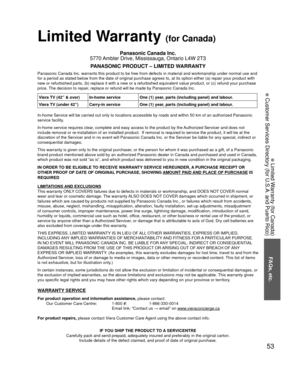 Page 5353
FAQs, etc.
 Limited Warranty (for Canada)
 Customer Services Directory (for U.S.A. and Puerto Rico)
Limited Warranty (for Canada)
Panasonic Canada Inc.
5770 Ambler Drive, Mississauga, Ontario L4W 2T3
PANASONIC PRODUCT – LIMITED WARRANTY
Panasonic Canada Inc. warrants this product to be free from defects in m\
aterial and workmanship under normal use and 
for a period as stated below from the date of original purchase agrees t\
o, at its option either (a) repair your product with 
new or refurbished...