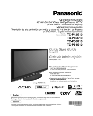 Page 1TM
Quick Start Guide
(See page 8-18)
Guía de inicio rápido
 (vea la página 8-18)
Operating Instructions
42”/46”/50”/54” Class 1080p Plasma HDTV
(41.6/46.0/49.9/54.1 inches measured diagonally)
Manual de instrucciones
Televisión de alta definición de 1080p y clase 42”/46”/50”\
/54” de Plasma
(41,6/46,0/49,9/54,1 pulgadas medidas diagonalmente)
Model No.
Número de modeloTC-P42G10
TC-P46G10
TC-P50G10
TC-P54G10
  For assistance (U.S.A./Puerto Rico), please call:
  1-877-95-VIERA (958-4372)
  or visit us at...
