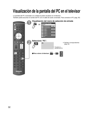 Page 10632
Visualización de la pantalla del PC en el televisor
La pantalla del PC conectado a la unidad se podrá visualizar en el te\
levisor.
También podrá escuchar el sonido del PC con el cable de audio conec\
tado. Para conectar el PC (pág. 55)
Visualización del menú de selección de entrada
Seleccionar entradaTV12345678
Componente 1
Componente 2
HDMI 1
HDMI 2
HDMI 3
Video 1
Video 2
9PCAUX
JUEGO
JUEGO
JUEGO
Seleccione “PC”.
PC
Visualiza la 
pantalla del PC.
 Señales correspondientes (pág. 60)
■ Para volver al...