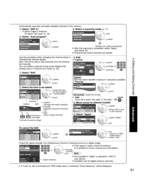 Page 5151
Advanced
 Editing and Setting Channels
Automatically searches and adds available channels to the memory.
 Select “ANT in”    Select Cable or Antenna 
Or select “Not used” (p. 16). 
 Select “Auto program”
CableANT/Cable setupANT in
Auto program
Manual program
Signal meter next
 select
 Select a scanning mode (p. 17)
Auto programAll channels
Analog only
Digital only ok
 select
Settings are made automatically  After the scanning is completed, select “Apply”.(see below ). All previously saved channels are...