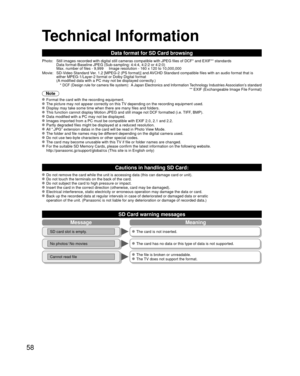 Page 5858
Technical Information
MessageMeaning
SD card slot is empty. The card is not inserted.
No photos/ No movies The card has no data or this type of data is not supported.
Cannot read file The file is broken or unreadable. The TV does not support the format.
SD Card warning messages
 Do not remove the card while the unit is accessing data (this can damag\
e card or unit). Do not touch the terminals on the back of the card. Do not subject the card to high pressure or impact. Insert the card in the correct...