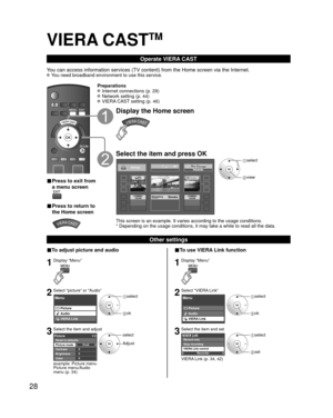 Page 2828
VIERA CASTTM
Operate VIERA CAST
You can access information services (TV content) from the Home screen v\
ia the Internet. You need broadband environment to use this service.
■ Press to exit from 
a menu screen
■ Press to return to 
the Home screen
Preparations Internet connections (p. 29) Network setting (p. 44) VIERA CAST setting (p. 46)
Display the Home screen
Select the item and press OK
COMINGSOONCOMINGSOONBloombergTELEVISIONStocks
SettingsH: - - °
L:  40°44° select
 view
This screen is an...