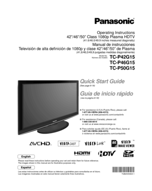 Page 1TM
Quick Start Guide
(See page 8-18)
Guía de inicio rápido
 (vea la página 8-18)
Operating Instructions
42”/46”/50” Class 1080p Plasma HDTV
(41.6/46.0/49.9 inches measured diagonally)
Manual de instrucciones
Televisión de alta definición de 1080p y clase 42”/46”/50”\
 de Plasma
(41,6/46,0/49,9 pulgadas medidas diagonalmente)
Model No.
Número de modeloTC-P42G15
TC-P46G15
TC-P50G15
  For assistance (U.S.A./Puerto Rico), please call:
  1-877-95-VIERA (958-4372)
  or visit us at www.panasonic.com/contactinfo...