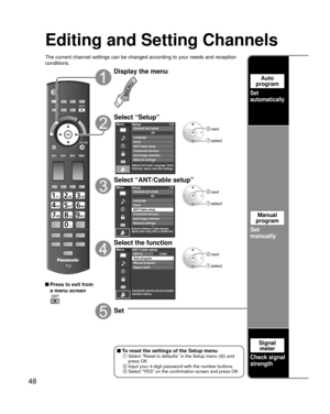 Page 4848
Auto 
program
Set
automatically
Manual 
program
Set
manually
Signal meter
Check signal 
strength
Editing and Setting Channels
The current channel settings can be changed according to your needs and \
reception 
conditions.
 Press to exit from 
a menu screen
Display the menu
Select “Setup”
Menu
Adjusts Surf mode, Language, Clock,
Channels, Inputs, and other settings.
Setup 1/2
Clock
ANT/Cable setup
Connected devices
Anti image retention
Network settings Language
All
Channel surf mode next
 select...