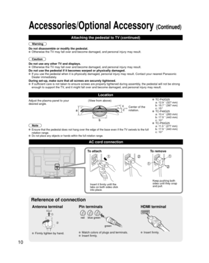 Page 1010
Accessories/Optional Accessory (Continued)
AC cord connection
Antenna terminal Pin terminalsHDMI terminal
greenbluered
green
 Firmly tighten by hand. Match colors of plugs and terminals. Insert firmly. Insert firmly.
Reference of connection
To attach To remove
Insert it firmly until the 
tabs on both sides click 
into place. Keep pushing both 
sides until they snap 
and pull.
Location
Note
  Ensure that the pedestal does not hang over the edge of the base even if\
 the TV swivels to the full 
rotation...