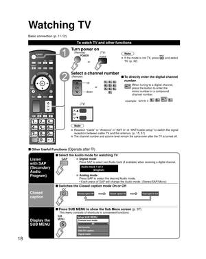 Page 1818
Watching TV
Basic connection (p. 11-12)
To watch TV and other functions
Turn power on(TV)
or
(Remote)Note
  If the mode is not TV, press  and select 
TV. (p. 32)
Select a channel number
up
down
or
(Remote) To directly enter the digital channel 
number
When tuning to a digital channel, 
press the button to enter the 
minor number in a compound 
channel number.
example:  CH15-1: 
   (TV)
Note
  Reselect “Cable” or “Antenna” in “ANT in” of “ANT/Cable setup” to switch the signal  reception between cable...